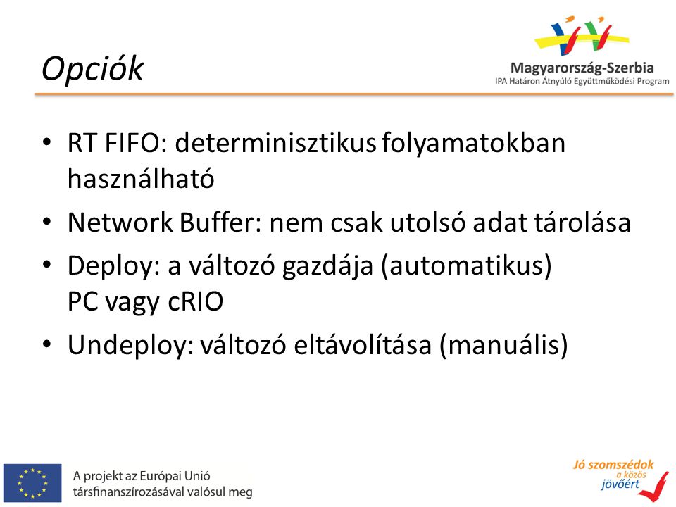 Opciók RT FIFO: determinisztikus folyamatokban használható Network Buffer: nem csak utolsó adat tárolása Deploy: a változó gazdája (automatikus) PC vagy cRIO Undeploy: változó eltávolítása (manuális)