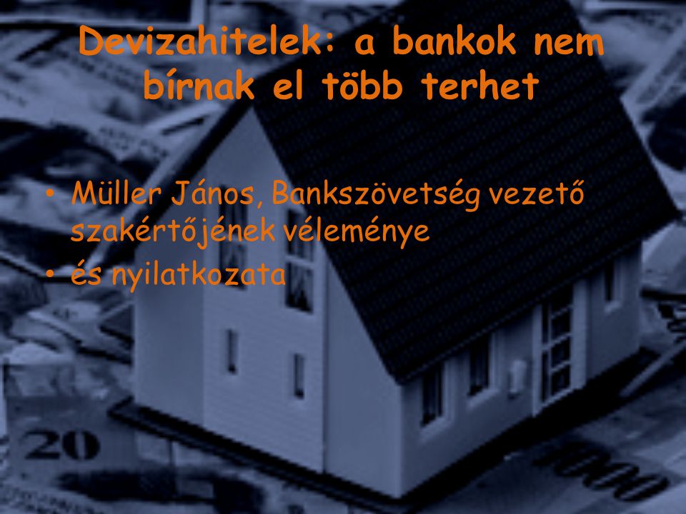 Devizahitelek: a bankok nem bírnak el több terhet Müller János, Bankszövetség vezető szakértőjének véleménye és nyilatkozata