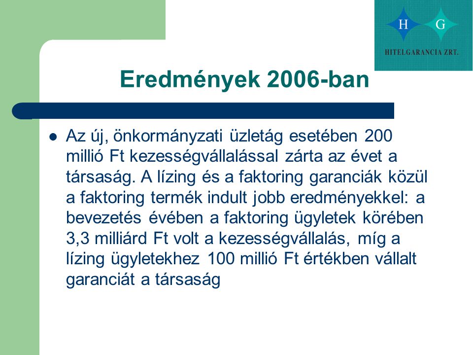 Eredmények 2006-ban Az új, önkormányzati üzletág esetében 200 millió Ft kezességvállalással zárta az évet a társaság.