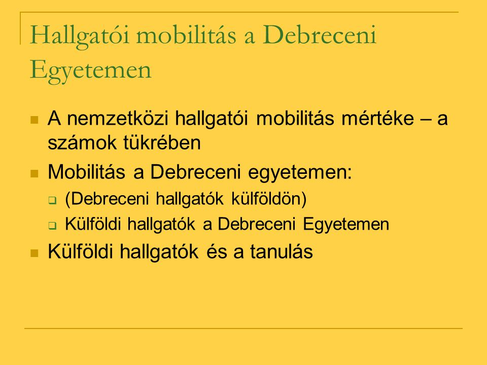 Hallgatói mobilitás a Debreceni Egyetemen A nemzetközi hallgatói mobilitás mértéke – a számok tükrében Mobilitás a Debreceni egyetemen:  (Debreceni hallgatók külföldön)  Külföldi hallgatók a Debreceni Egyetemen Külföldi hallgatók és a tanulás