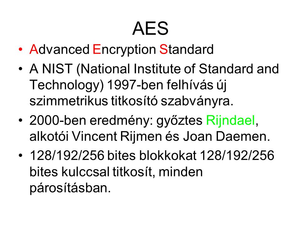 AES Advanced Encryption Standard A NIST (National Institute of Standard and Technology) 1997-ben felhívás új szimmetrikus titkosító szabványra.