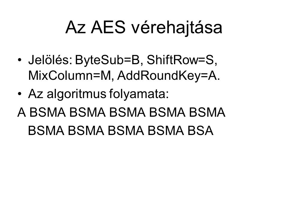 Az AES vérehajtása Jelölés: ByteSub=B, ShiftRow=S, MixColumn=M, AddRoundKey=A.