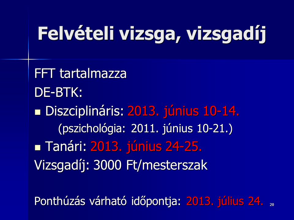 20 Felvételi vizsga, vizsgadíj FFT tartalmazza DE-BTK: Diszciplináris: 2013.