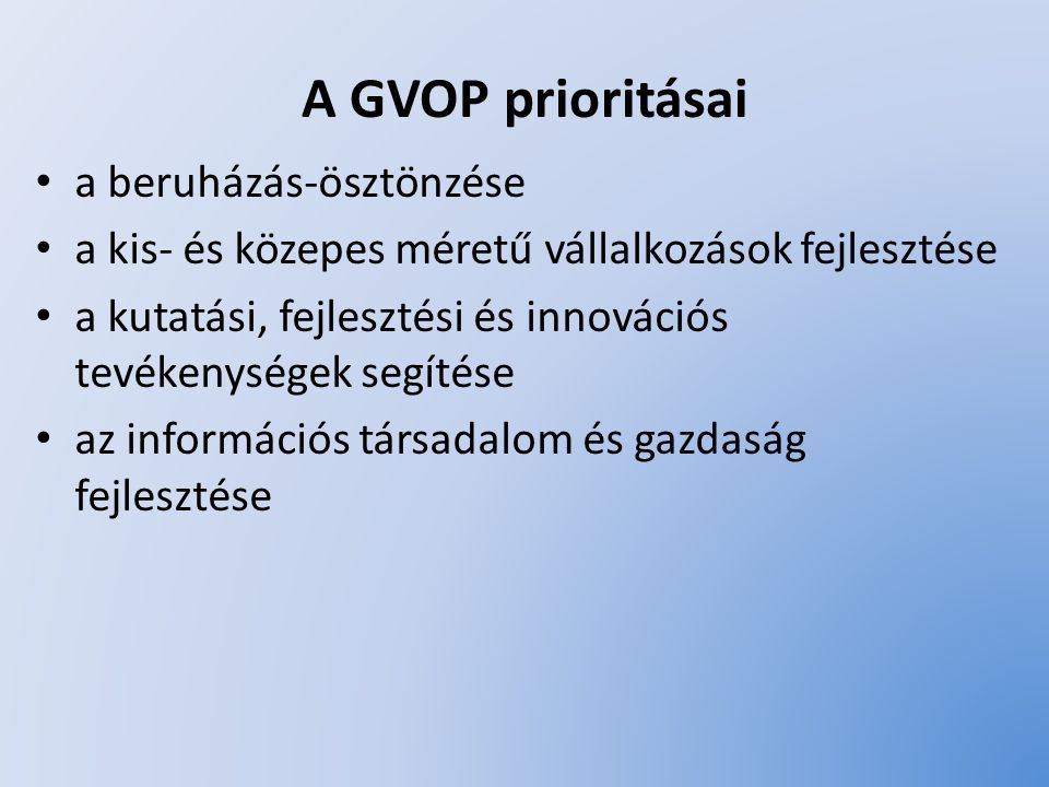 A GVOP prioritásai a beruházás-ösztönzése a kis- és közepes méretű vállalkozások fejlesztése a kutatási, fejlesztési és innovációs tevékenységek segítése az információs társadalom és gazdaság fejlesztése