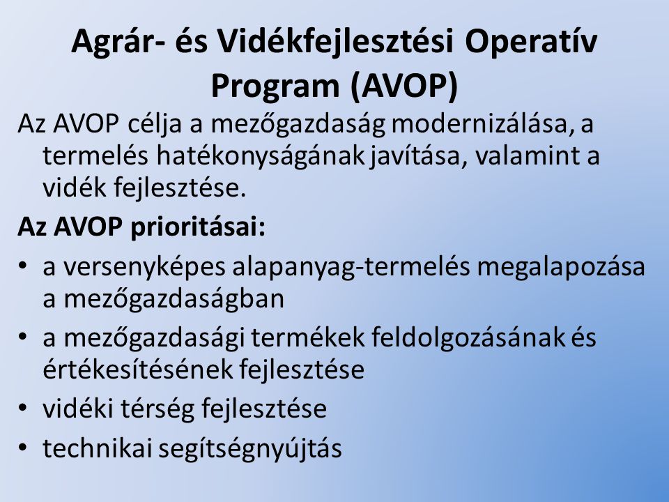 Agrár- és Vidékfejlesztési Operatív Program (AVOP) Az AVOP célja a mezőgazdaság modernizálása, a termelés hatékonyságának javítása, valamint a vidék fejlesztése.