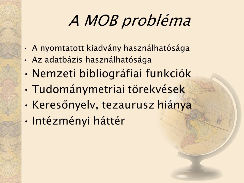 A MOB probléma A nyomtatott kiadvány használhatósága Az adatbázis használhatósága Nemzeti bibliográfiai funkciók Tudománymetriai törekvések Keresőnyelv, tezaurusz hiánya Intézményi háttér