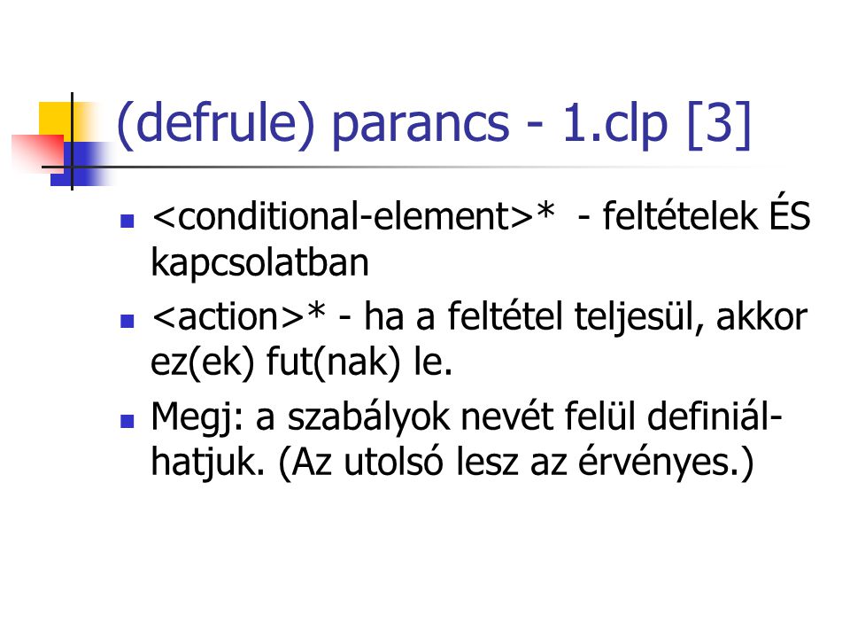 (defrule) parancs - 1.clp [3] * - feltételek ÉS kapcsolatban * - ha a feltétel teljesül, akkor ez(ek) fut(nak) le.