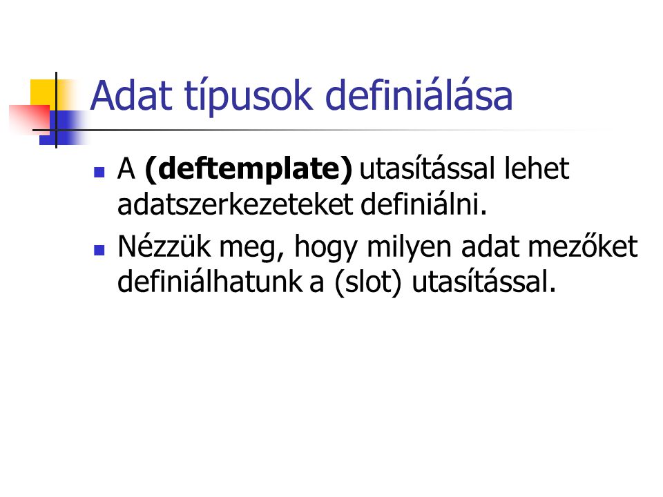 Adat típusok definiálása A (deftemplate) utasítással lehet adatszerkezeteket definiálni.
