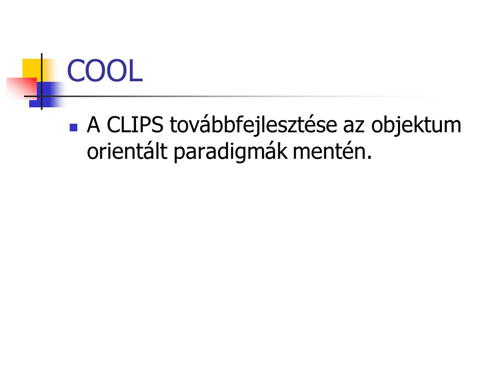 COOL A CLIPS továbbfejlesztése az objektum orientált paradigmák mentén.