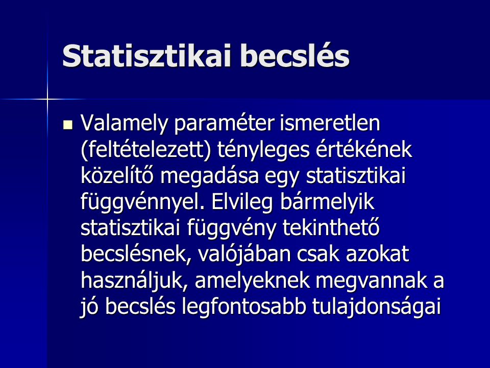 Statisztikai becslés Valamely paraméter ismeretlen (feltételezett) tényleges értékének közelítő megadása egy statisztikai függvénnyel.
