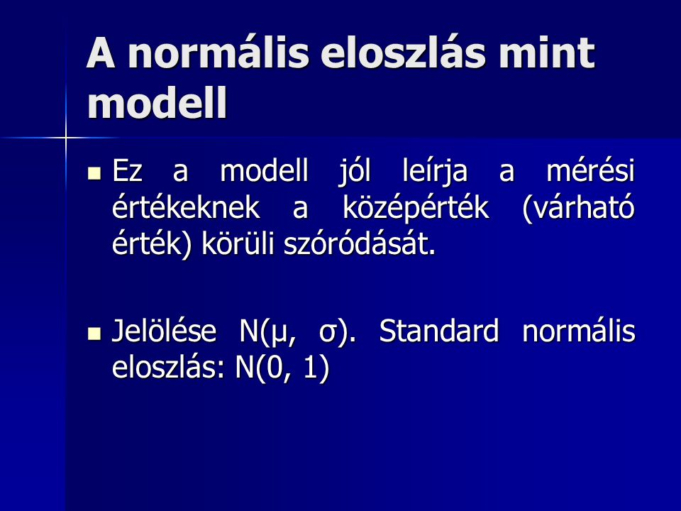 A normális eloszlás mint modell Ez a modell jól leírja a mérési értékeknek a középérték (várható érték) körüli szóródását.