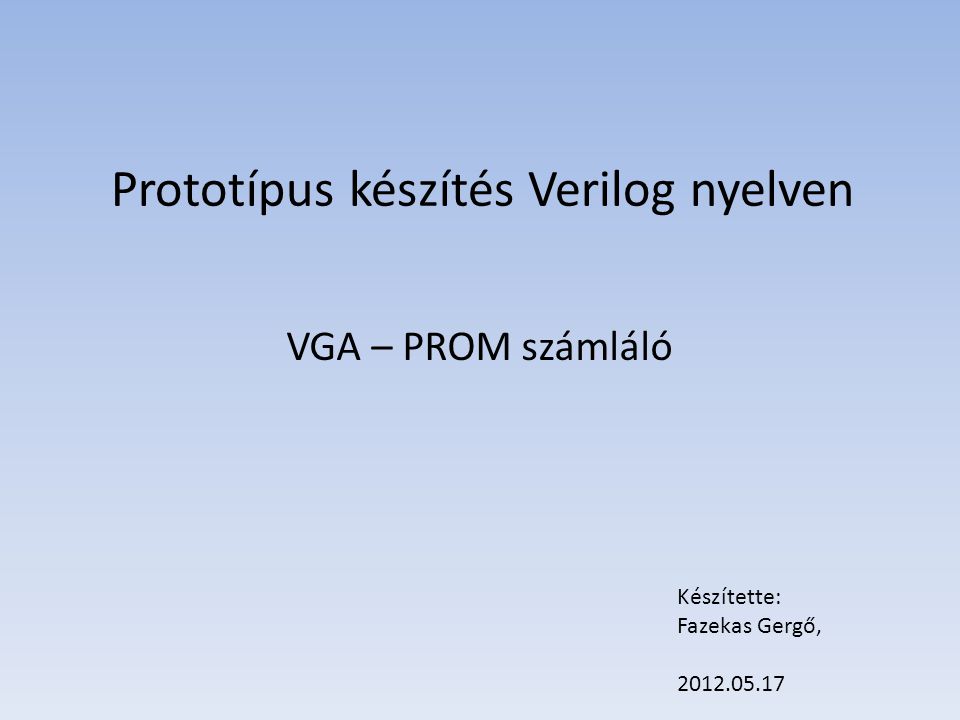 Prototípus készítés Verilog nyelven VGA – PROM számláló Készítette: Fazekas Gergő,