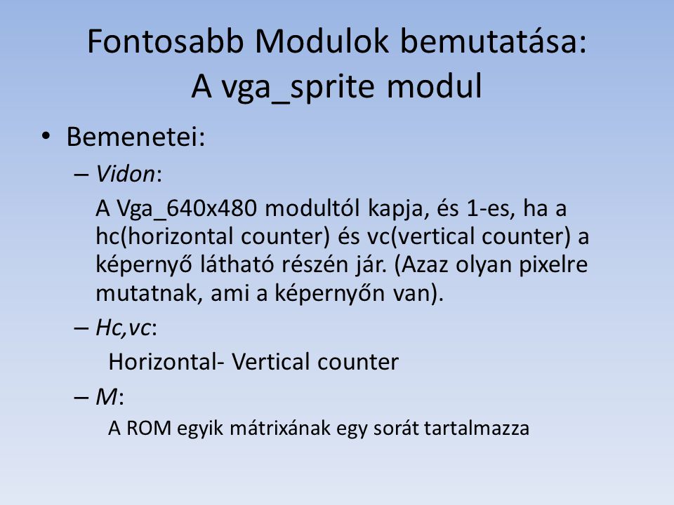 Fontosabb Modulok bemutatása: A vga_sprite modul Bemenetei: – Vidon: A Vga_640x480 modultól kapja, és 1-es, ha a hc(horizontal counter) és vc(vertical counter) a képernyő látható részén jár.