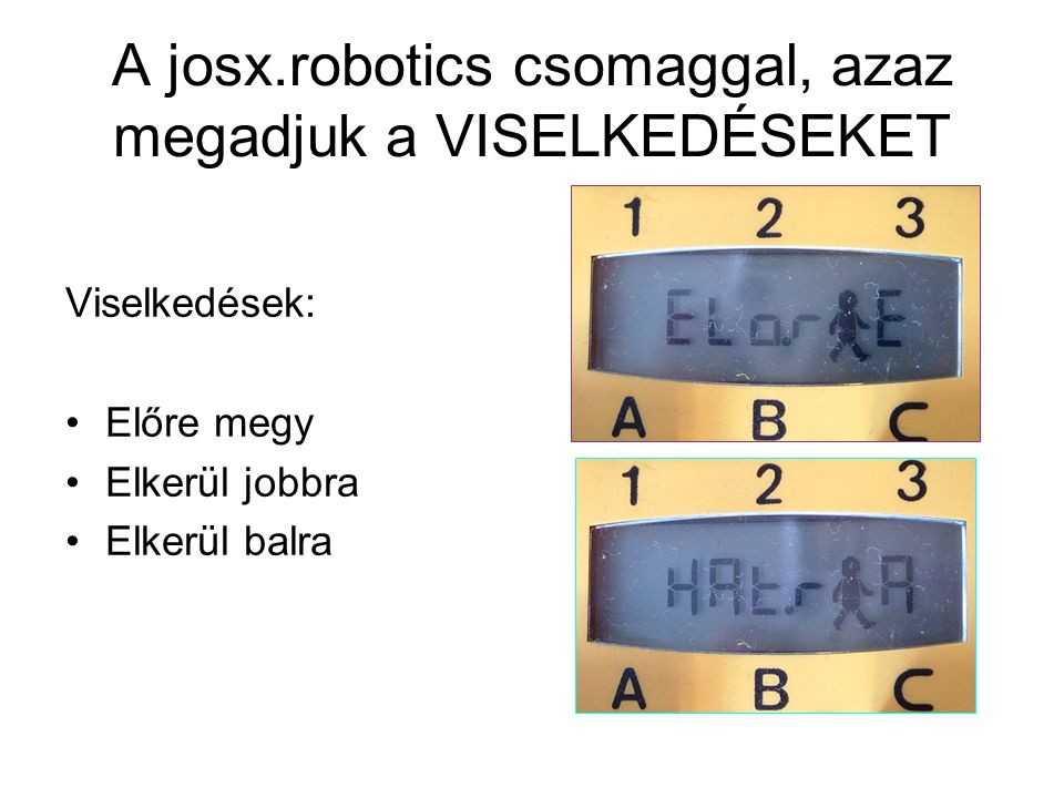 A josx.robotics csomaggal, azaz megadjuk a VISELKEDÉSEKET Viselkedések: Előre megy Elkerül jobbra Elkerül balra