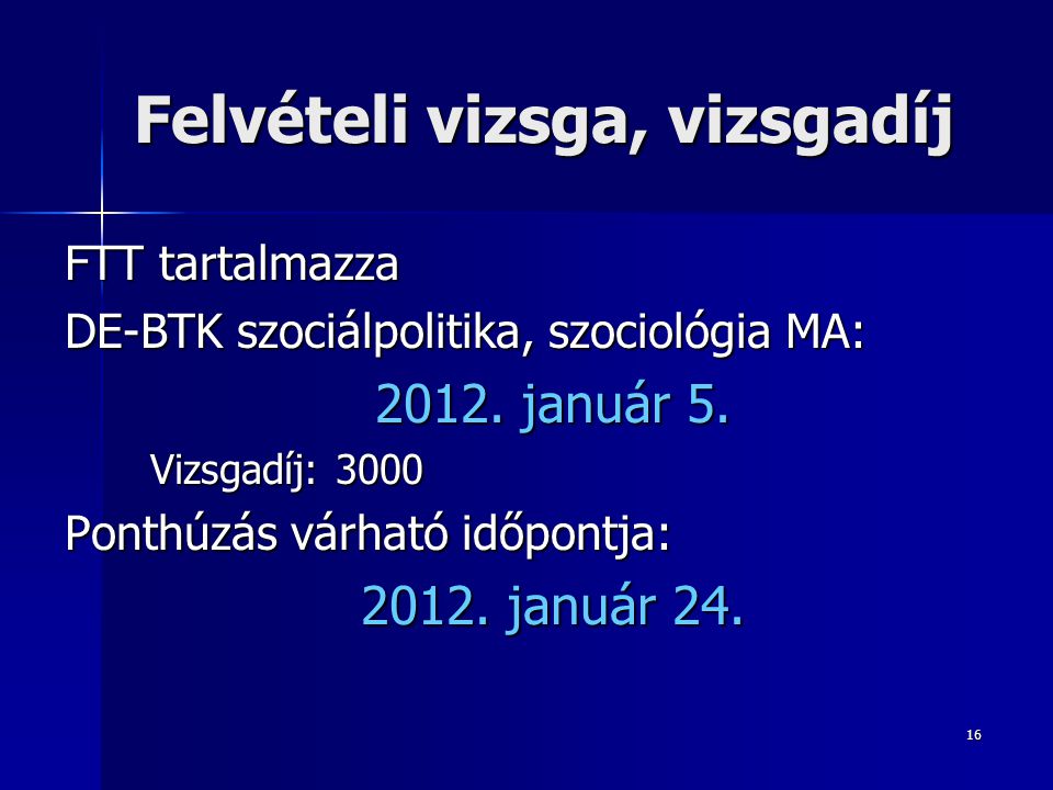 16 Felvételi vizsga, vizsgadíj FTT tartalmazza DE-BTK szociálpolitika, szociológia MA: 2012.