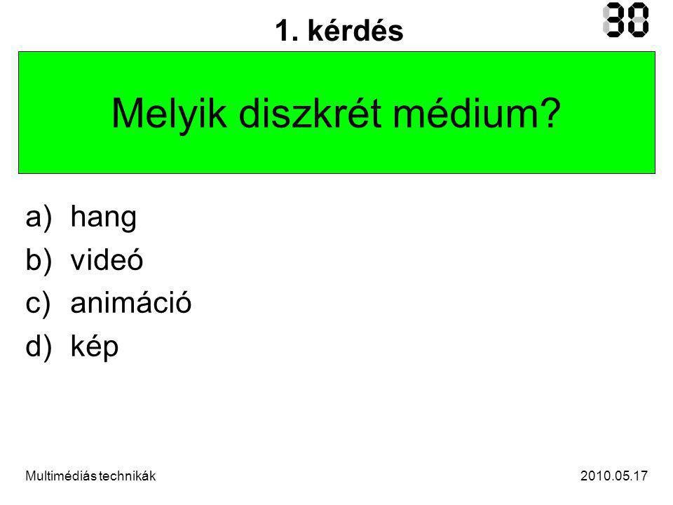 Multimédiás technikák 1. kérdés Melyik diszkrét médium a)hang b)videó c)animáció d)kép
