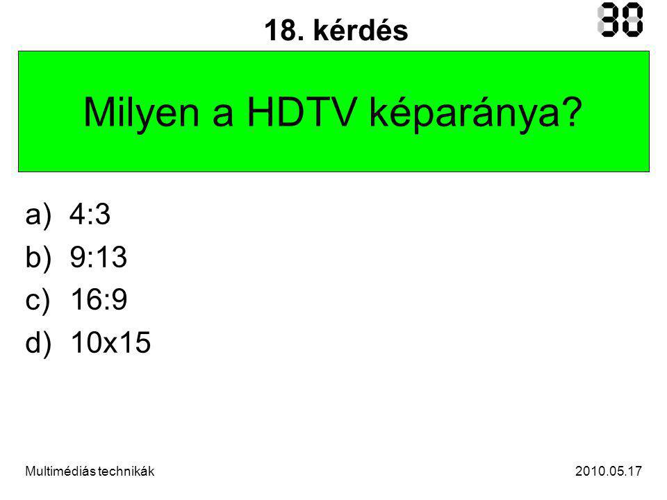 Multimédiás technikák 18. kérdés Milyen a HDTV képaránya a)4:3 b)9:13 c)16:9 d)10x15