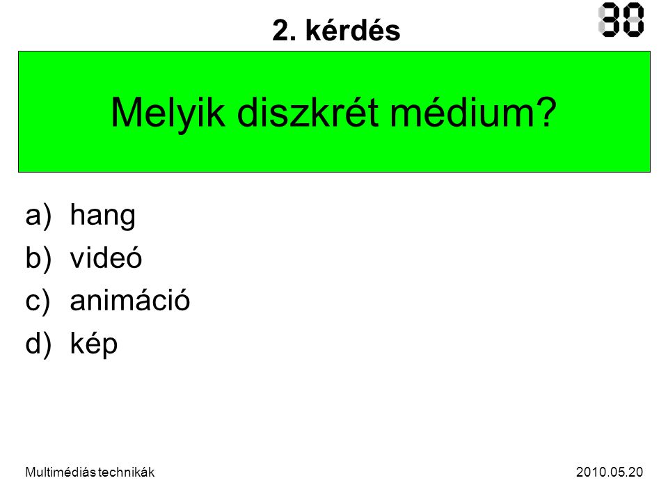 Multimédiás technikák 2. kérdés Melyik diszkrét médium a)hang b)videó c)animáció d)kép