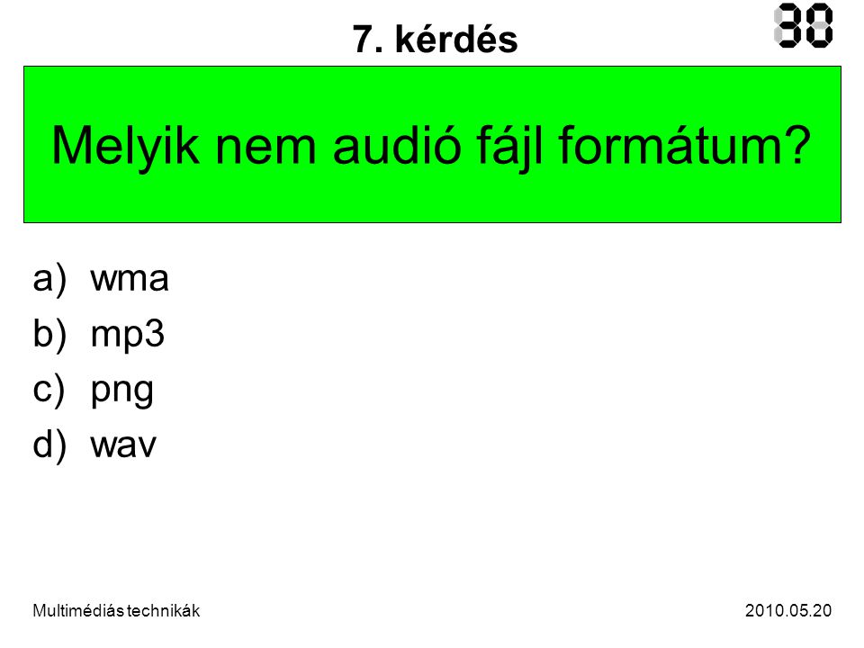 Multimédiás technikák 7. kérdés Melyik nem audió fájl formátum a)wma b)mp3 c)png d)wav