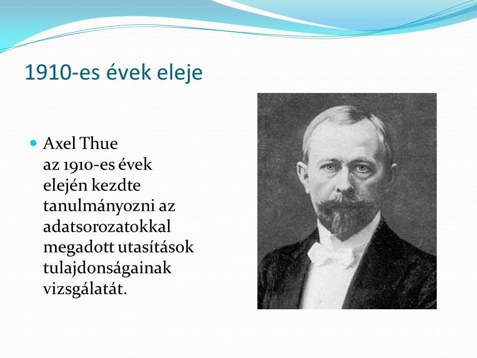 1910-es évek eleje Axel Thue az 1910-es évek elején kezdte tanulmányozni az adatsorozatokkal megadott utasítások tulajdonságainak vizsgálatát.