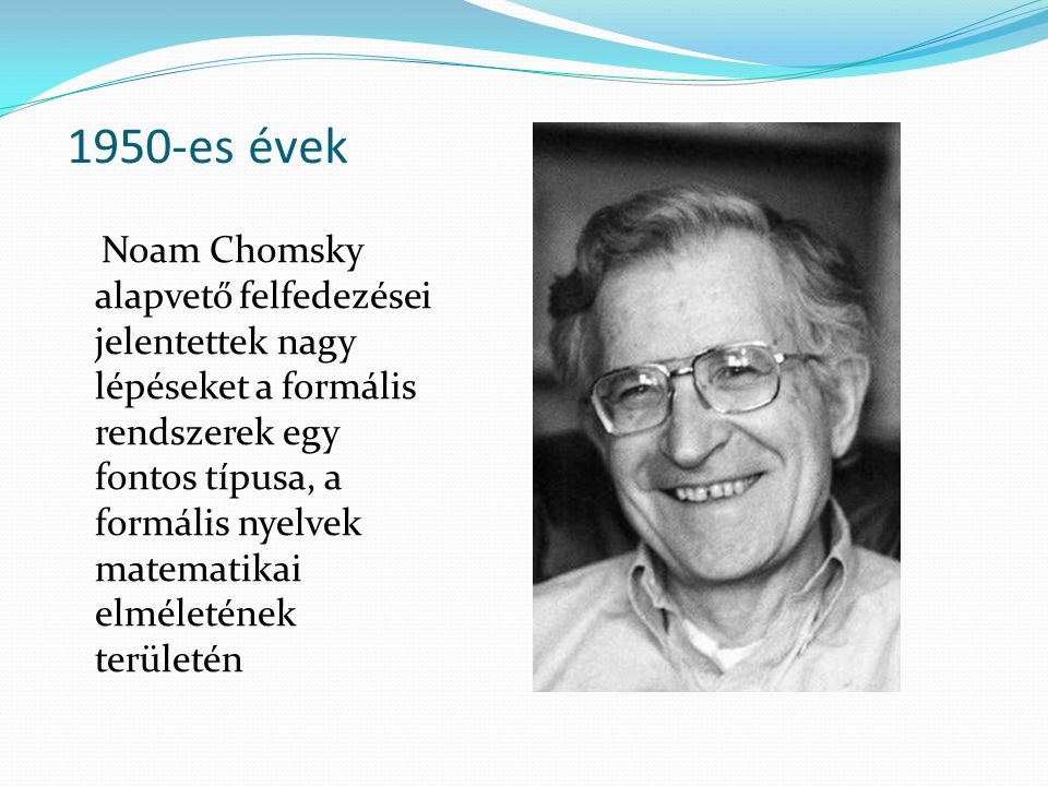 1950-es évek Noam Chomsky alapvető felfedezései jelentettek nagy lépéseket a formális rendszerek egy fontos típusa, a formális nyelvek matematikai elméletének területén
