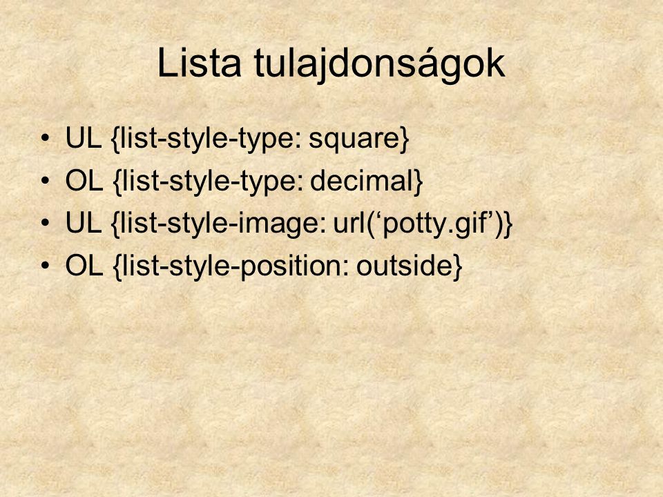Lista tulajdonságok UL {list-style-type: square} OL {list-style-type: decimal} UL {list-style-image: url(‘potty.gif’)} OL {list-style-position: outside}