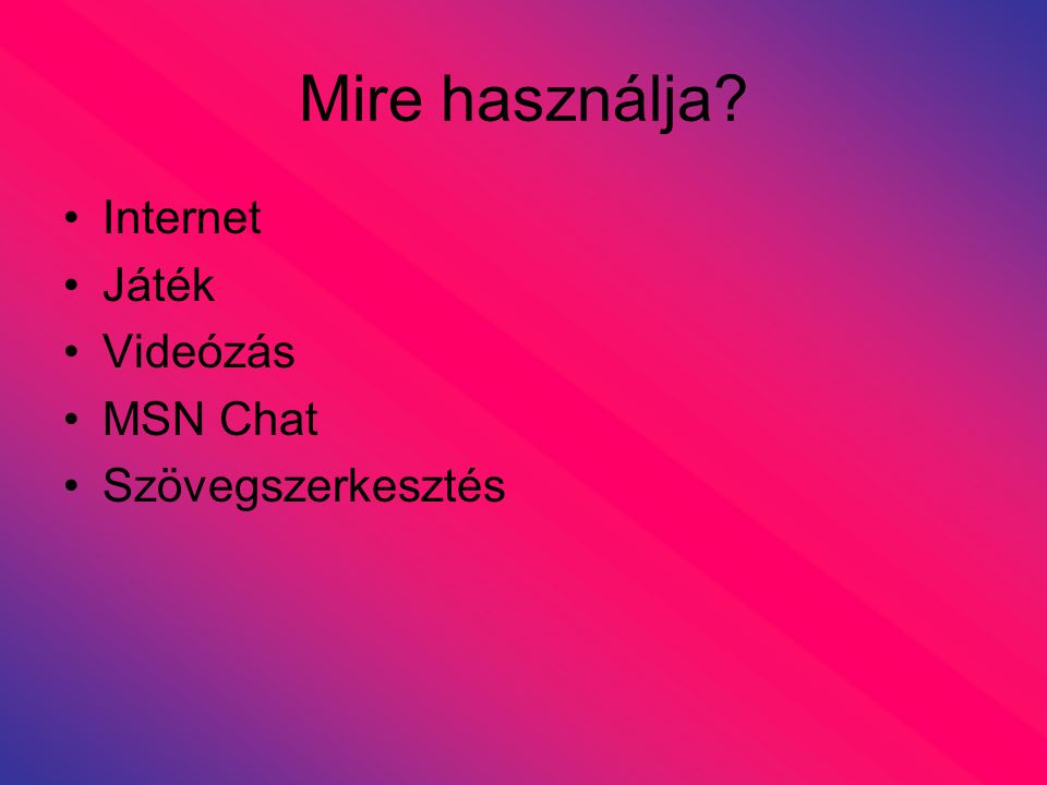 Mire használja Internet Játék Videózás MSN Chat Szövegszerkesztés