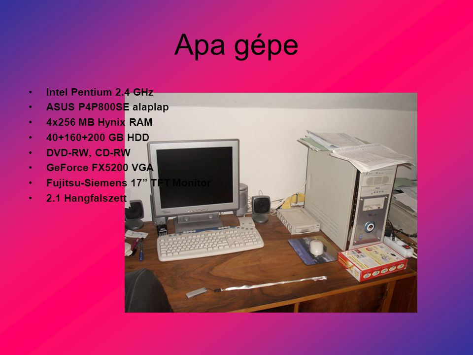 Apa gépe Intel Pentium 2.4 GHz ASUS P4P800SE alaplap 4x256 MB Hynix RAM GB HDD DVD-RW, CD-RW GeForce FX5200 VGA Fujitsu-Siemens 17 TFT Monitor 2.1 Hangfalszett
