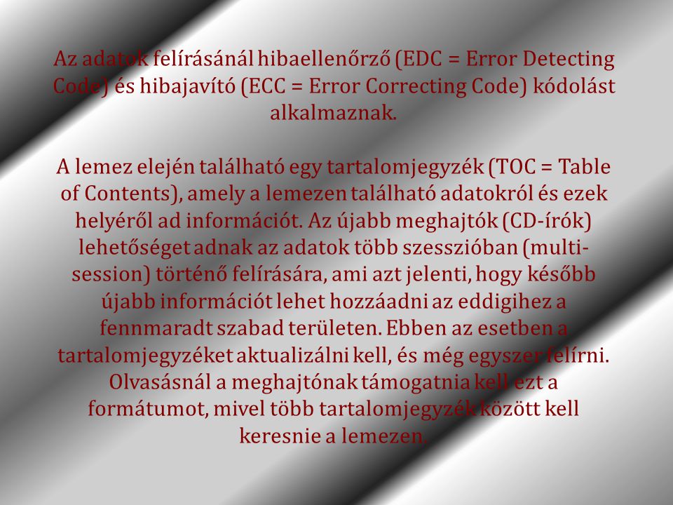 Az adatok felírásánál hibaellenőrző (EDC = Error Detecting Code) és hibajavító (ECC = Error Correcting Code) kódolást alkalmaznak.