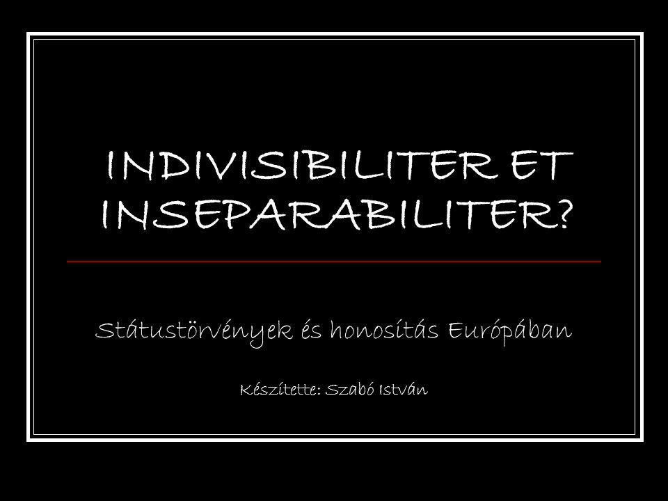 INDIVISIBILITER ET INSEPARABILITER Státustörvények és honosítás Európában Készítette: Szabó István