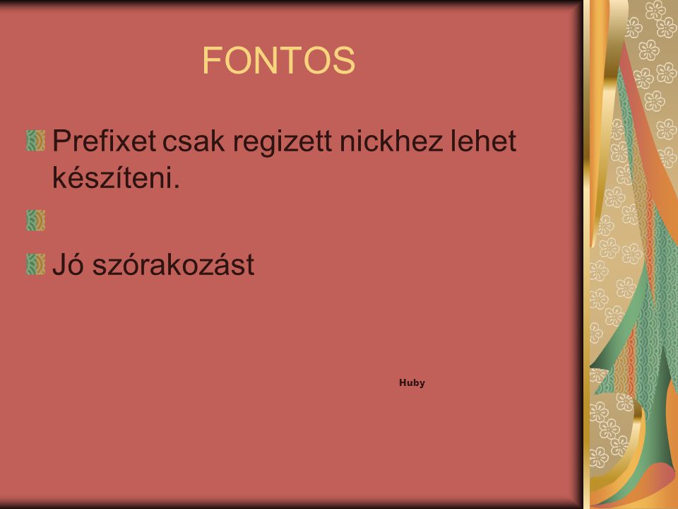 FONTOS Prefixet csak regizett nickhez lehet készíteni. Jó szórakozást Huby