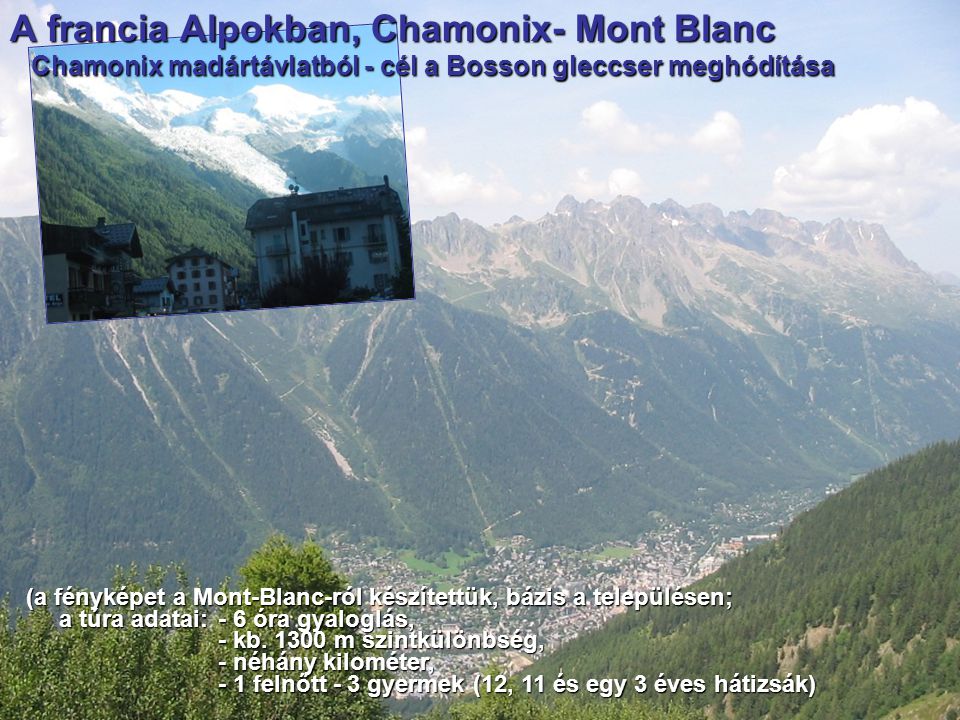 A francia Alpokban, Chamonix- Mont Blanc Chamonix madártávlatból - cél a Bosson gleccser meghódítása Chamonix madártávlatból - cél a Bosson gleccser meghódítása (a fényképet a Mont-Blanc-ról készítettük, bázis a településen; a túra adatai:- 6 óra gyaloglás, a túra adatai:- 6 óra gyaloglás, - kb.