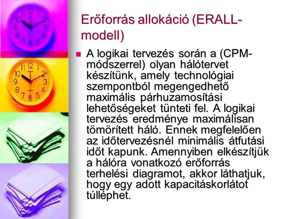 Erőforrás allokáció (ERALL- modell) A logikai tervezés során a (CPM- módszerrel) olyan hálótervet készítünk, amely technológiai szempontból megengedhető maximális párhuzamosítási lehetőségeket tünteti fel.
