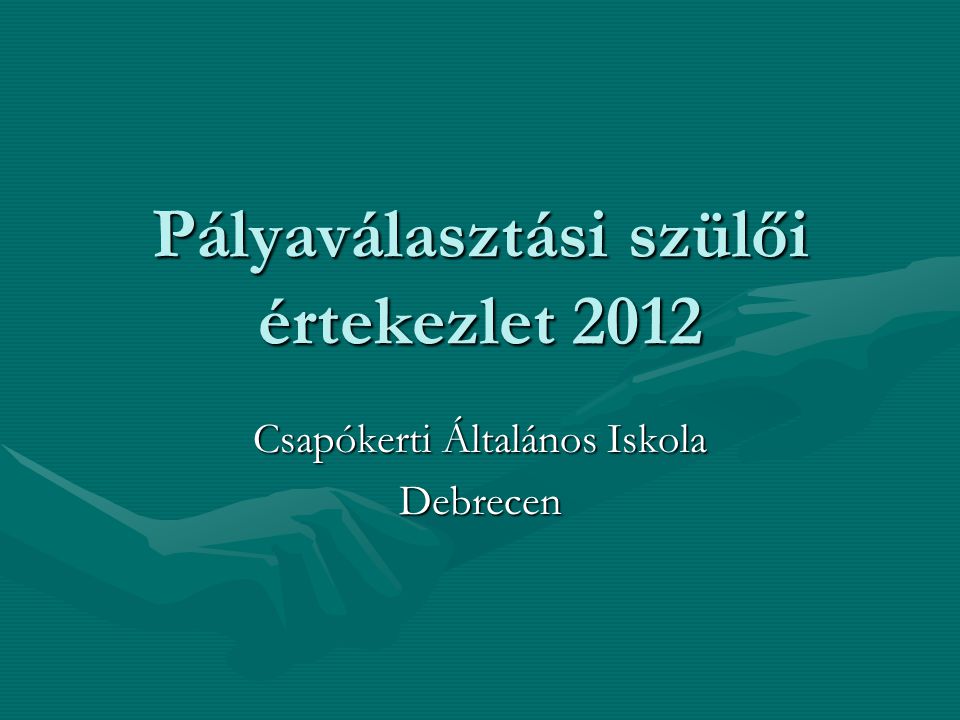 Pályaválasztási szülői értekezlet 2012 Csapókerti Általános Iskola Debrecen