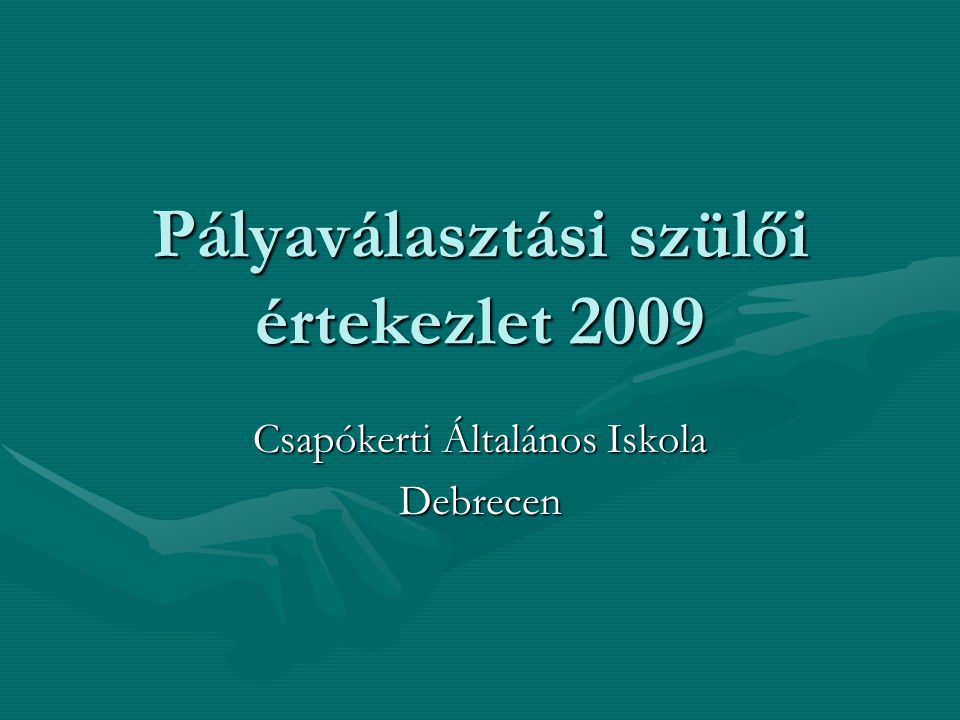 Pályaválasztási szülői értekezlet 2009 Csapókerti Általános Iskola Debrecen