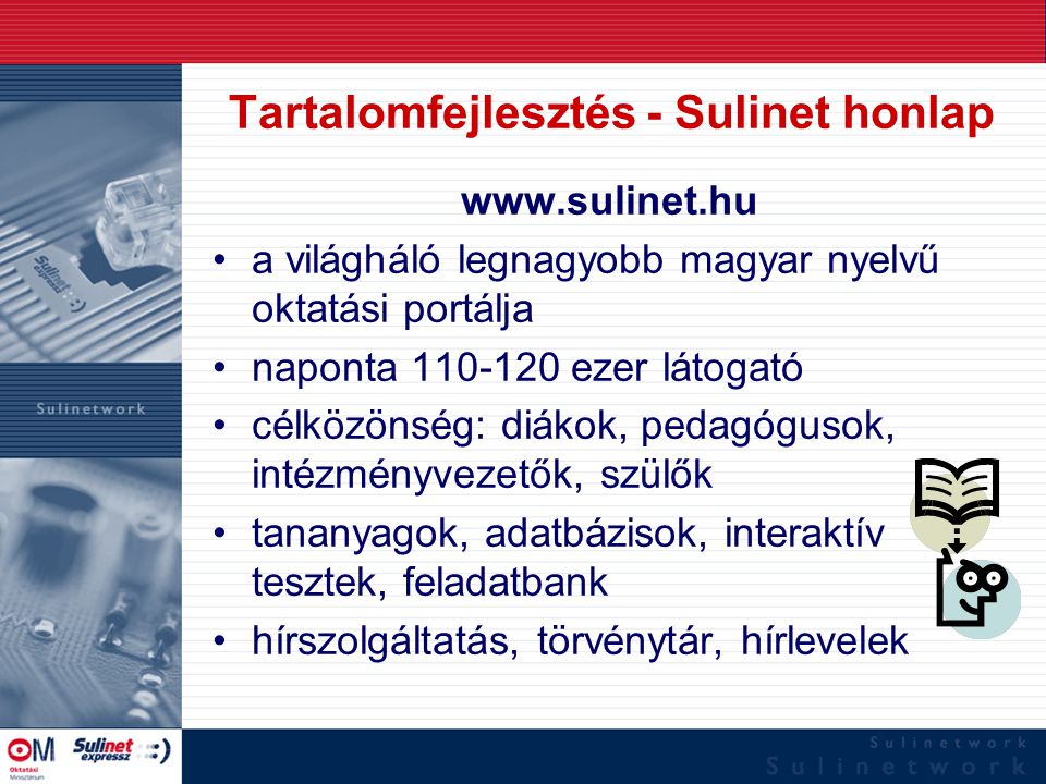 Tartalomfejlesztés - Sulinet honlap   a világháló legnagyobb magyar nyelvű oktatási portálja naponta ezer látogató célközönség: diákok, pedagógusok, intézményvezetők, szülők tananyagok, adatbázisok, interaktív tesztek, feladatbank hírszolgáltatás, törvénytár, hírlevelek