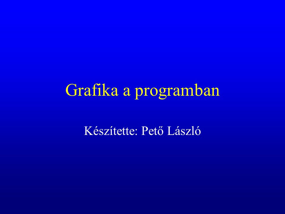 Grafika a programban Készítette: Pető László