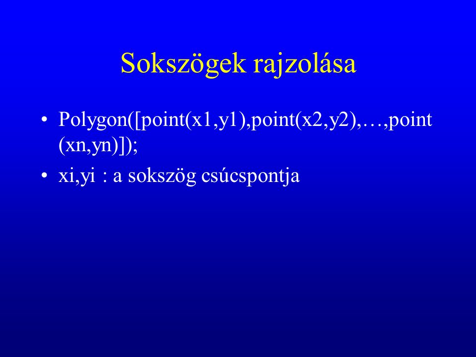 Sokszögek rajzolása Polygon([point(x1,y1),point(x2,y2),…,point (xn,yn)]); xi,yi : a sokszög csúcspontja
