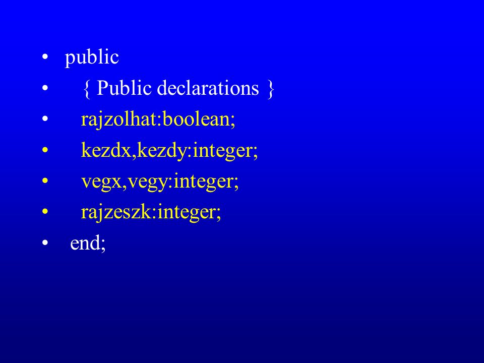 public { Public declarations } rajzolhat:boolean; kezdx,kezdy:integer; vegx,vegy:integer; rajzeszk:integer; end;