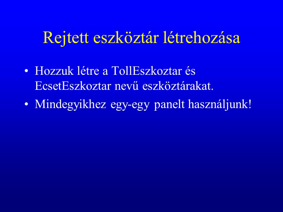 Rejtett eszköztár létrehozása Hozzuk létre a TollEszkoztar és EcsetEszkoztar nevű eszköztárakat.