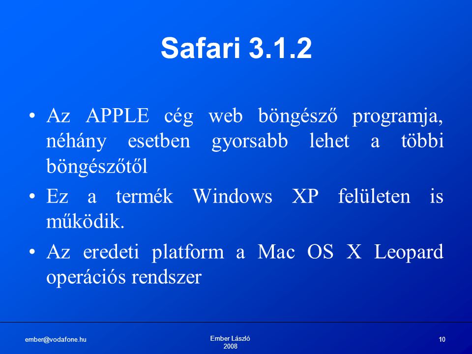 Ember László Safari Az APPLE cég web böngésző programja, néhány esetben gyorsabb lehet a többi böngészőtől Ez a termék Windows XP felületen is működik.