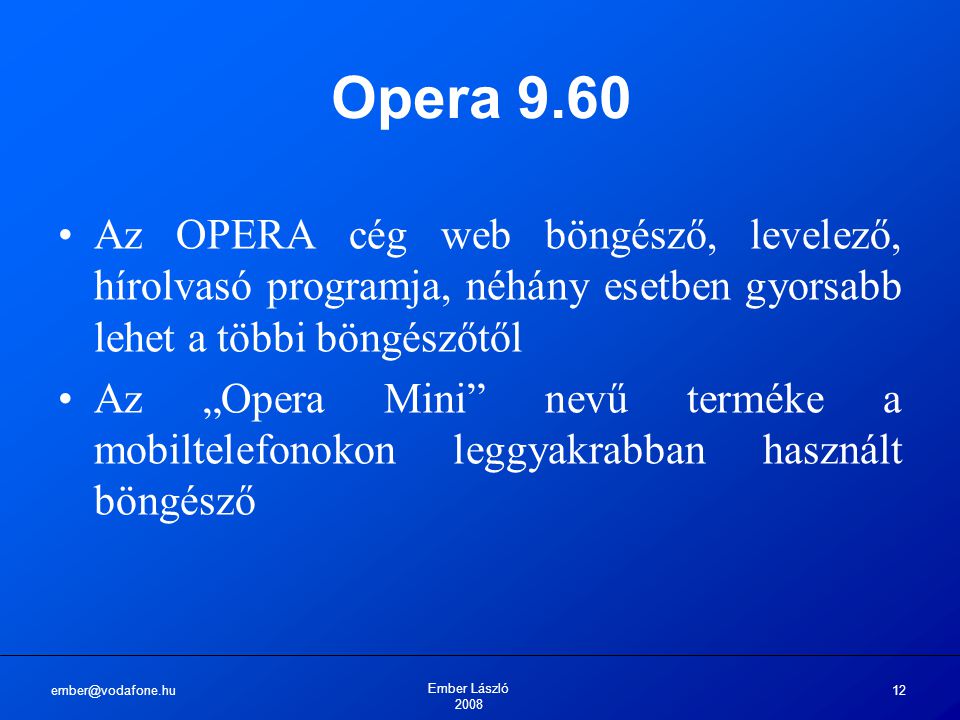 Ember László Opera 9.60 Az OPERA cég web böngésző, levelező, hírolvasó programja, néhány esetben gyorsabb lehet a többi böngészőtől Az „Opera Mini nevű terméke a mobiltelefonokon leggyakrabban használt böngésző