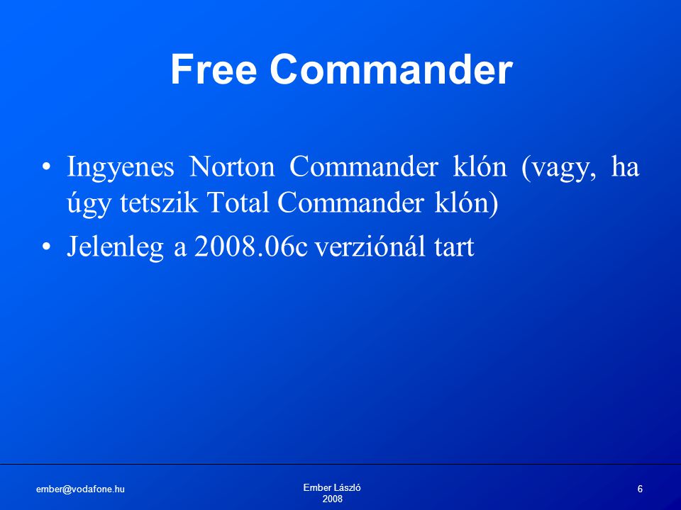 Ember László Free Commander Ingyenes Norton Commander klón (vagy, ha úgy tetszik Total Commander klón) Jelenleg a c verziónál tart