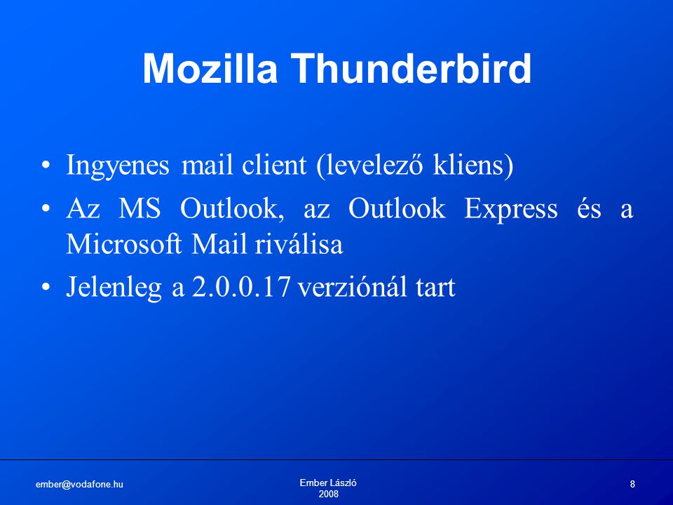 Ember László Mozilla Thunderbird Ingyenes mail client (levelező kliens) Az MS Outlook, az Outlook Express és a Microsoft Mail riválisa Jelenleg a verziónál tart