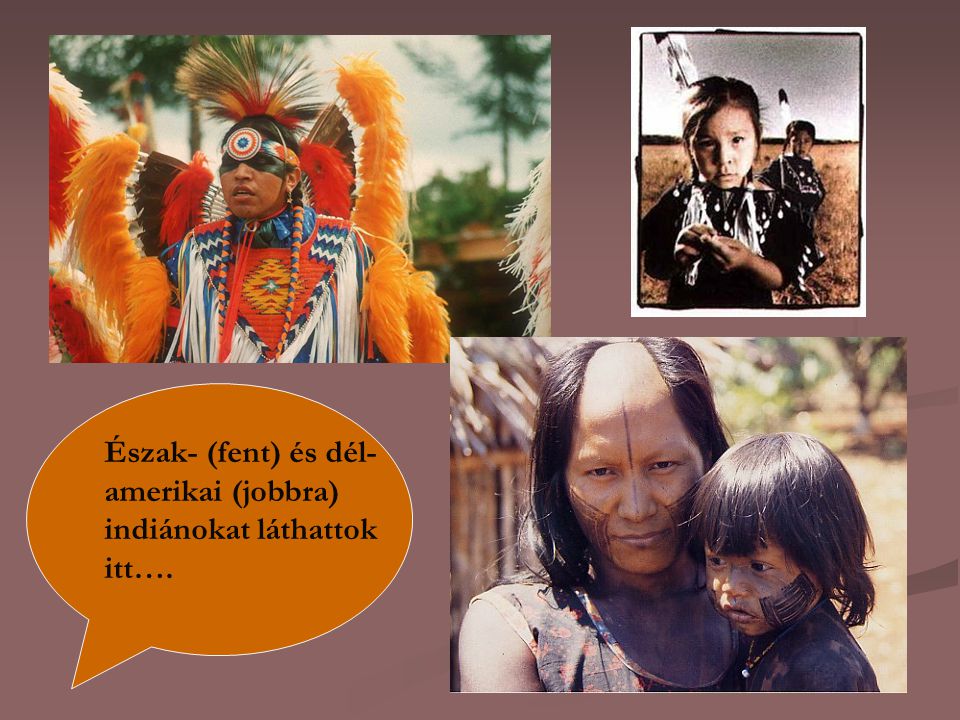 Észak- (fent) és dél- amerikai (jobbra) indiánokat láthattok itt….
