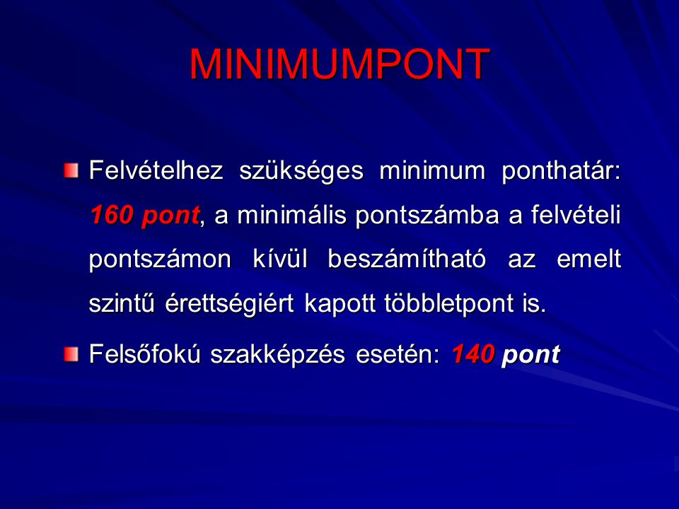 MINIMUMPONT Felvételhez szükséges minimum ponthatár: 160 pont, a minimális pontszámba a felvételi pontszámon kívül beszámítható az emelt szintű érettségiért kapott többletpont is.