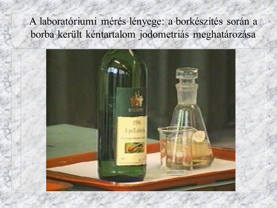 A laboratóriumi mérés lényege: a borkészítés során a borba került kéntartalom jodometriás meghatározása