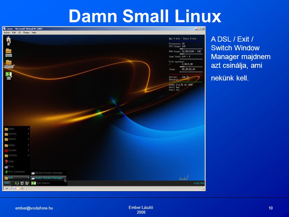 Ember László Damn Small Linux A DSL / Exit / Switch Window Manager majdnem azt csinálja, ami nekünk kell.