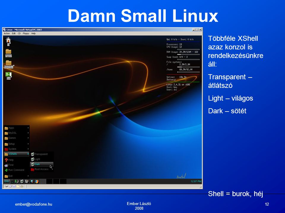 Ember László Damn Small Linux Többféle XShell azaz konzol is rendelkezésünkre áll: Transparent – átlátszó Light – világos Dark – sötét Shell = burok, héj