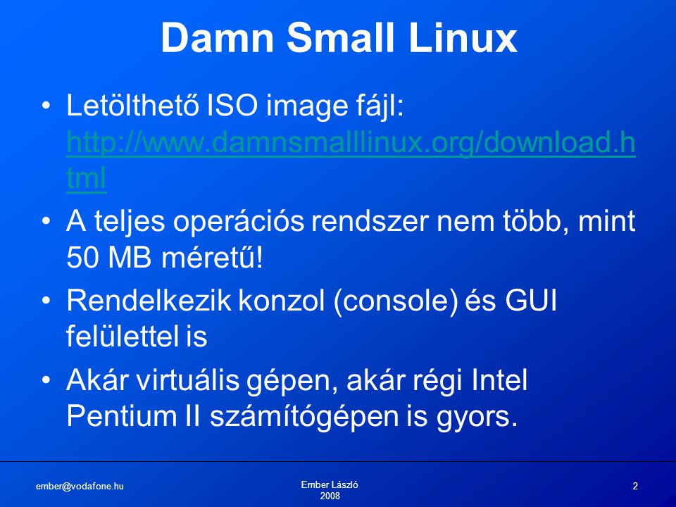 Ember László Damn Small Linux Letölthető ISO image fájl:   tml   tml A teljes operációs rendszer nem több, mint 50 MB méretű.